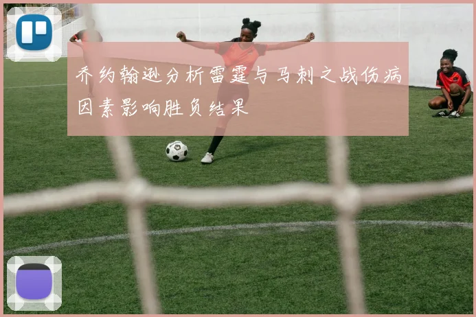 乔约翰逊分析雷霆与马刺之战伤病因素影响胜负结果