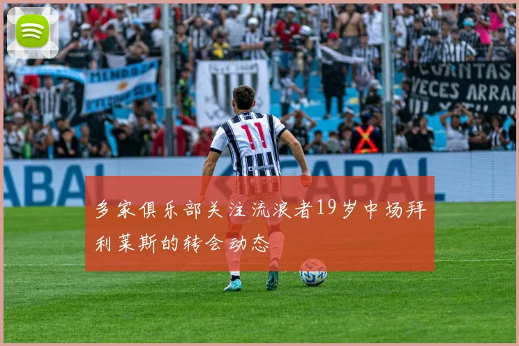 多家俱乐部关注流浪者19岁中场拜利莱斯的转会动态