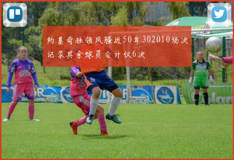 约基奇独领风骚近50年302010场次记录其余球员合计仅6次